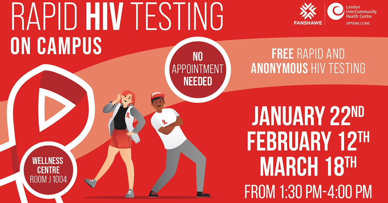 London InterCommunity Health Centre OPTIONS CLINIC FANSHAWE RAPID HIV TESTING ON CAMPUS FREE RAPID AND ANONYMOUS HIV TESTING. NO APPOINTMENT NEEDED. January 22, February 12, March 18 FROM 1:30 PM to 4:00 PM. WELLNESS CENTRE ROOM J 1004