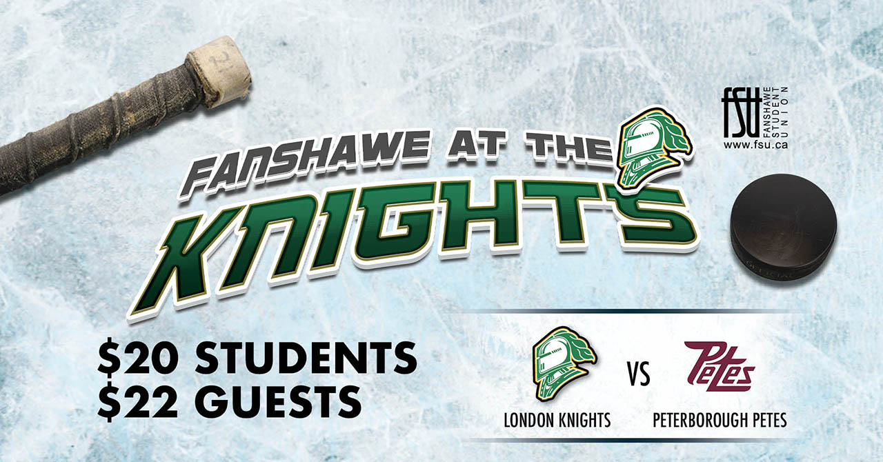 The FSU and London Knights logos are shown, as is a hockey stick and puck. Text states, FANSHAWE AT THE KNIGHTS. $20 STUDENTS $22 GUESTS. LONDON KNIGHTS vs. Peterborough Petes. The logos for both teams are displayed.