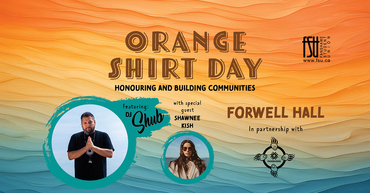 An image featuring photos of DJ Shub and Shawnee Kish. The FSU and The Institute of Indigenous Learning at Fanshawe College logos are shown. Text states: Orange Shirt Day. Honouring and building communities. Featuring DJ Shub, with special guest Shawnee Kish. Forwell Hall.