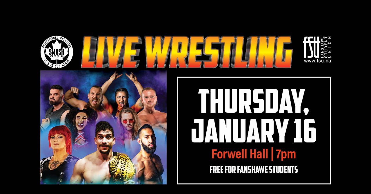 Smash Wrestling and the FSU logos are shown. Photos of six members of the Smash Wrestling roster are shown. Text states: Live wrestling. Thursday, January 16. Forwell Hall. 7 p.m. Free for Fanshawe students.
