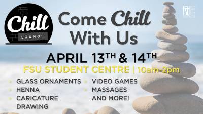 Chill Lounge. Come chill with us. April 13 and 14. FSU Student Centre. 10:00 a.m. to 2:00 p.m.