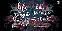 Life is tough darling, but so are you - Stephanie Bennette Henery